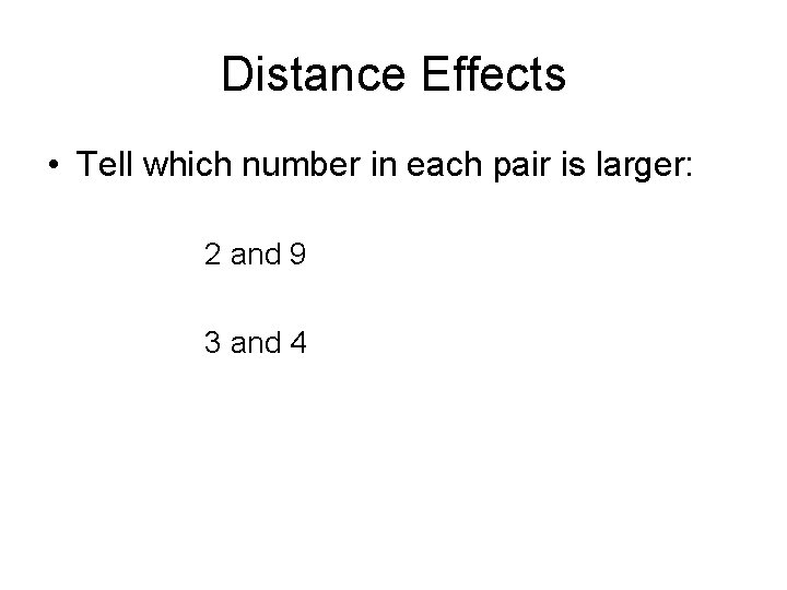Distance Effects • Tell which number in each pair is larger: 2 and 9 Distance Effects • Tell which number in each pair is larger: 2 and 9