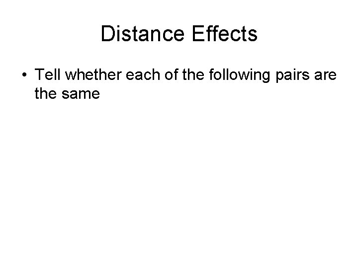 Distance Effects • Tell whether each of the following pairs are the same Distance Effects • Tell whether each of the following pairs are the same