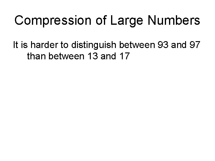 Compression of Large Numbers It is harder to distinguish between 93 and 97 than Compression of Large Numbers It is harder to distinguish between 93 and 97 than