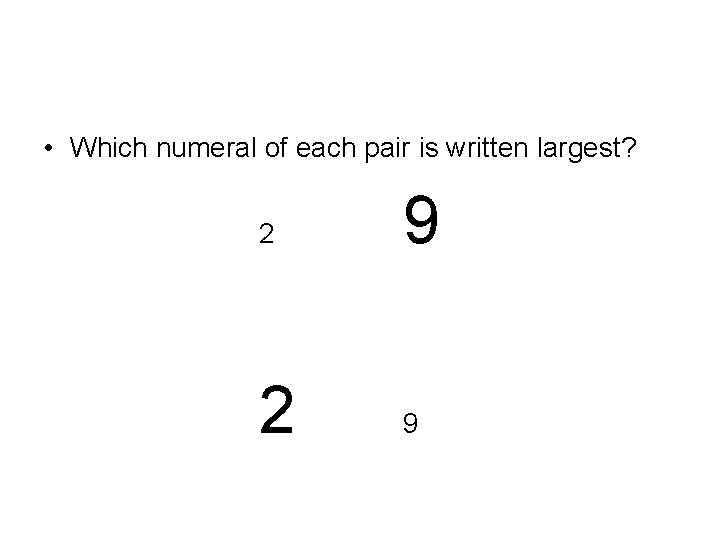 • Which numeral of each pair is written largest? 2 9 • Which numeral of each pair is written largest? 2 9