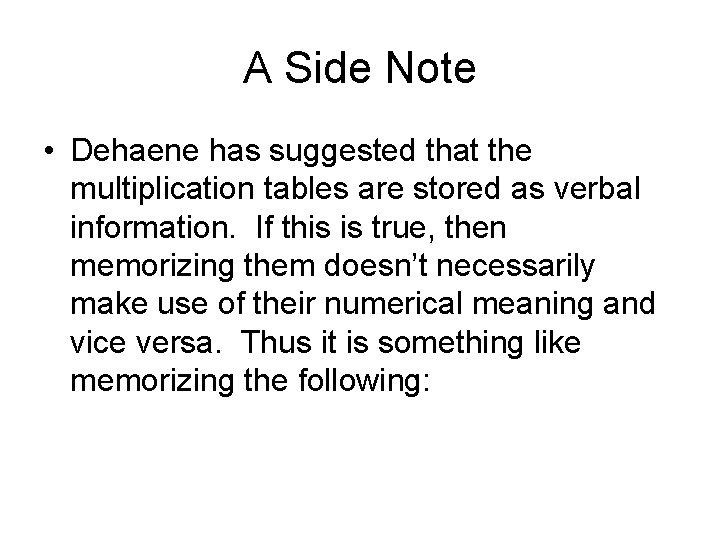 A Side Note • Dehaene has suggested that the multiplication tables are stored as A Side Note • Dehaene has suggested that the multiplication tables are stored as
