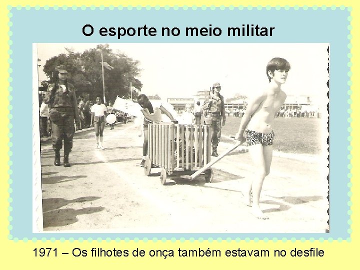O esporte no meio militar 1971 – Os filhotes de onça também estavam no