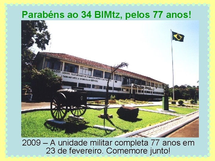 Parabéns ao 34 BIMtz, pelos 77 anos! 2009 – A unidade militar completa 77