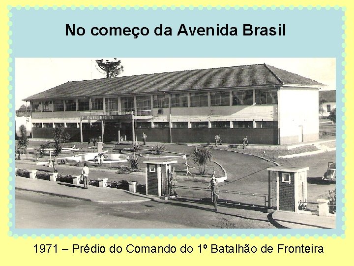 No começo da Avenida Brasil 1971 – Prédio do Comando do 1º Batalhão de