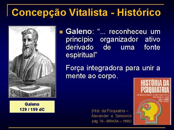 Concepção Vitalista - Histórico n Galeno: “. . . reconheceu um princípio organizador ativo