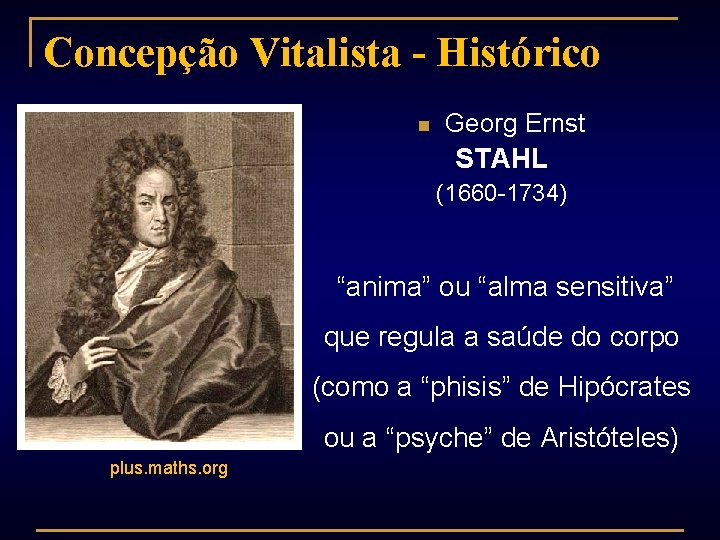 Concepção Vitalista - Histórico n Georg Ernst STAHL (1660 -1734) “anima” ou “alma sensitiva”