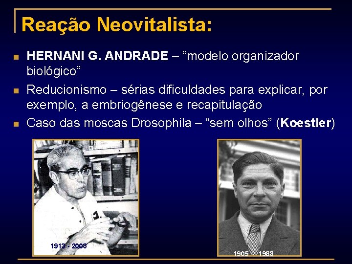 Reação Neovitalista: n n n HERNANI G. ANDRADE – “modelo organizador biológico” Reducionismo –