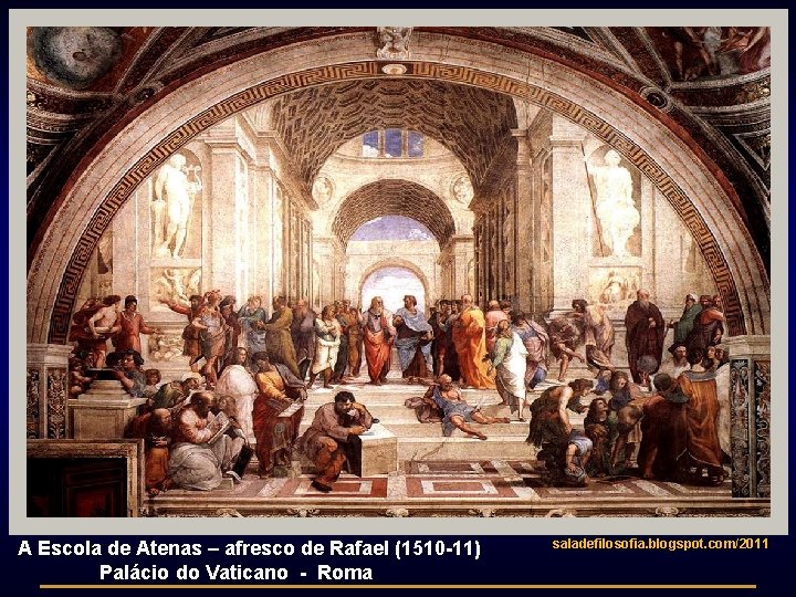 A Escola de Atenas – afresco de Rafael (1510 -11) Palácio do Vaticano -