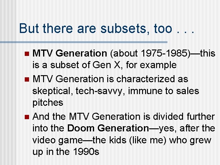 But there are subsets, too. . . MTV Generation (about 1975 -1985)—this is a