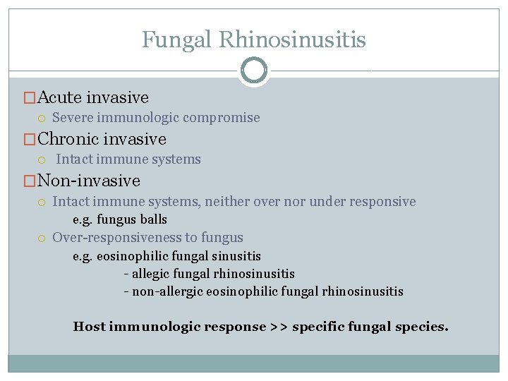 Fungal Rhinosinusitis �Acute invasive Severe immunologic compromise �Chronic invasive Intact immune systems �Non-invasive Intact