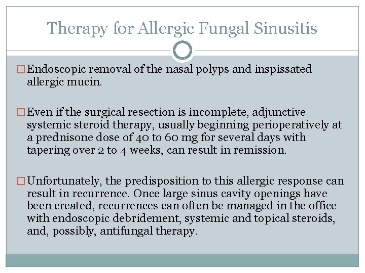 Therapy for Allergic Fungal Sinusitis � Endoscopic removal of the nasal polyps and inspissated