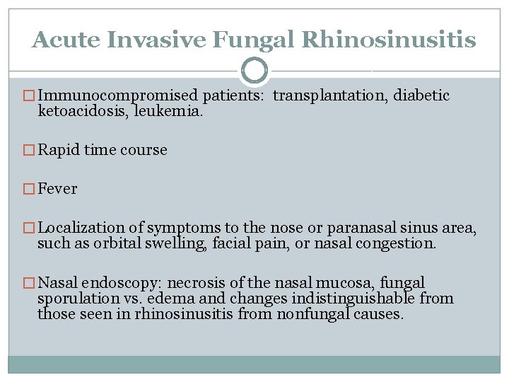 Acute Invasive Fungal Rhinosinusitis � Immunocompromised patients: transplantation, diabetic ketoacidosis, leukemia. � Rapid time