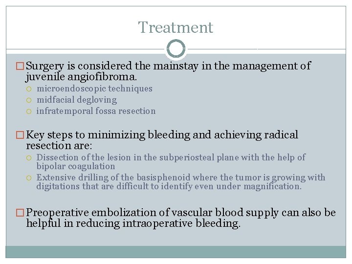 Treatment � Surgery is considered the mainstay in the management of juvenile angiofibroma. microendoscopic Treatment � Surgery is considered the mainstay in the management of juvenile angiofibroma. microendoscopic