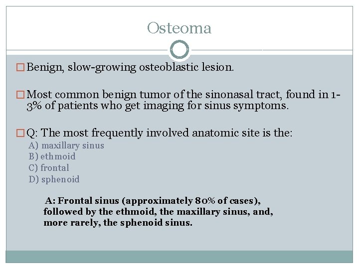 Osteoma � Benign, slow-growing osteoblastic lesion. � Most common benign tumor of the sinonasal Osteoma � Benign, slow-growing osteoblastic lesion. � Most common benign tumor of the sinonasal