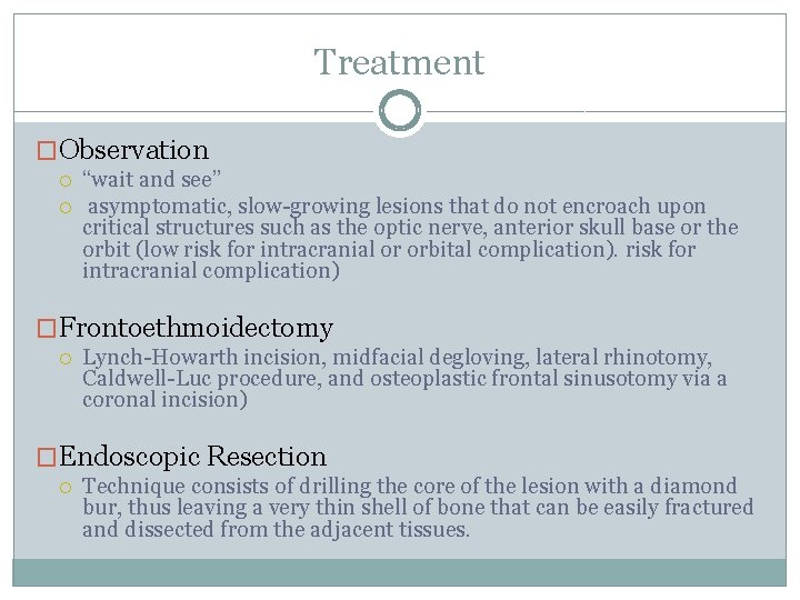 Treatment �Observation “wait and see” asymptomatic, slow-growing lesions that do not encroach upon critical