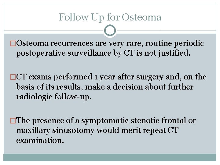 Follow Up for Osteoma �Osteoma recurrences are very rare, routine periodic postoperative surveillance by