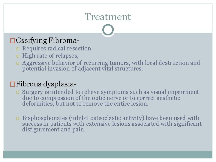 Treatment �Ossifying Fibroma Requires radical resection High rate of relapses, Aggressive behavior of recurring