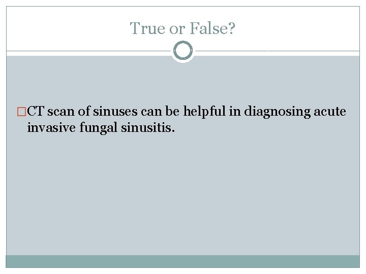 True or False? �CT scan of sinuses can be helpful in diagnosing acute invasive