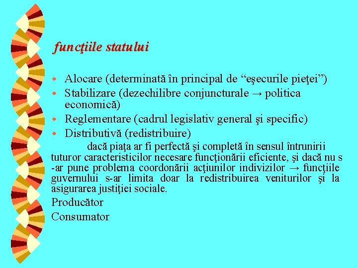 funcţiile statului Alocare (determinată în principal de “eşecurile pieţei”) Stabilizare (dezechilibre conjuncturale → politica funcţiile statului Alocare (determinată în principal de “eşecurile pieţei”) Stabilizare (dezechilibre conjuncturale → politica