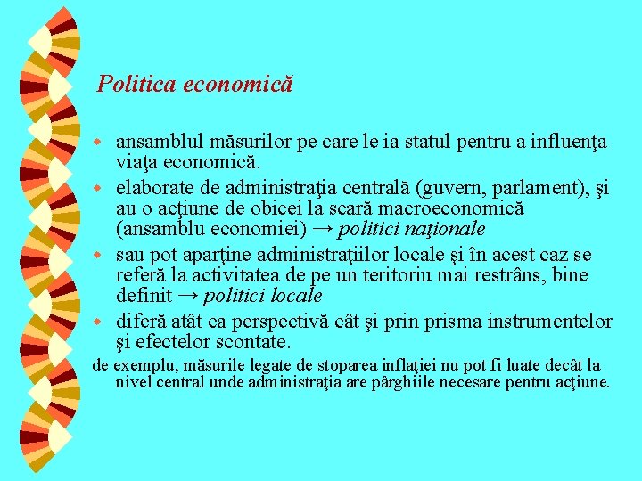 Politica economică ansamblul măsurilor pe care le ia statul pentru a influenţa viaţa economică. Politica economică ansamblul măsurilor pe care le ia statul pentru a influenţa viaţa economică.