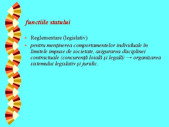 functiile statului Reglementare (legislativ) w pentru menţinerea comportamentelor individuale în limitele impuse de societate, functiile statului Reglementare (legislativ) w pentru menţinerea comportamentelor individuale în limitele impuse de societate,