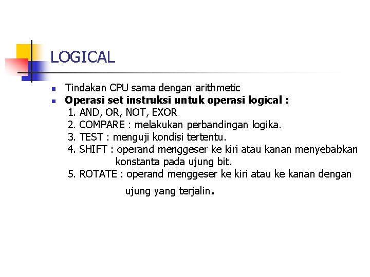 LOGICAL n n Tindakan CPU sama dengan arithmetic Operasi set instruksi untuk operasi logical