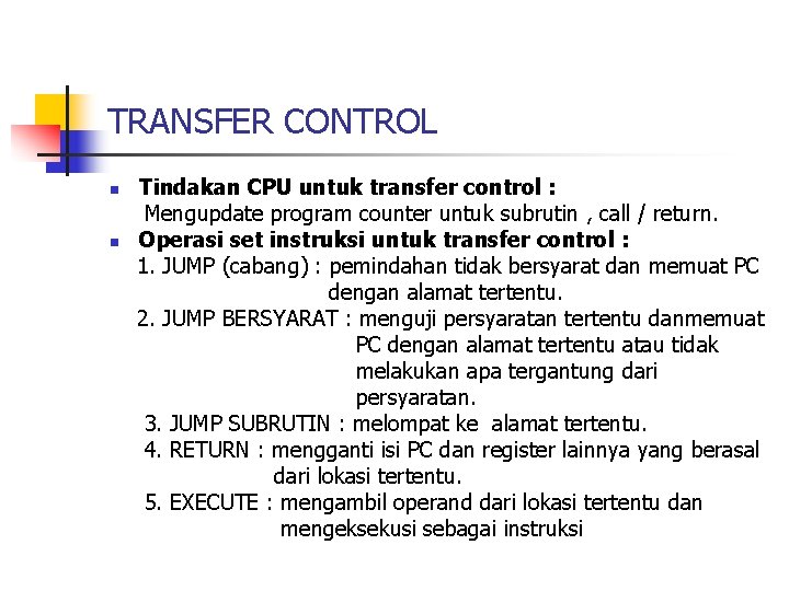 TRANSFER CONTROL n n Tindakan CPU untuk transfer control : Mengupdate program counter untuk