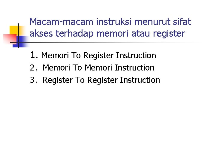 Macam-macam instruksi menurut sifat akses terhadap memori atau register 1. Memori To Register Instruction
