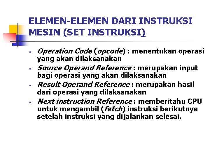 ELEMEN-ELEMEN DARI INSTRUKSI MESIN (SET INSTRUKSI) § Operation Code (opcode) : menentukan operasi §