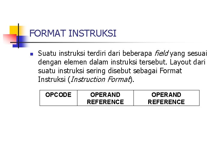 FORMAT INSTRUKSI n Suatu instruksi terdiri dari beberapa field yang sesuai dengan elemen dalam