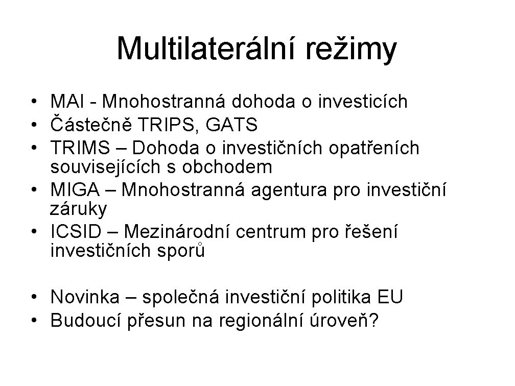 Multilaterální režimy • MAI - Mnohostranná dohoda o investicích • Částečně TRIPS, GATS •