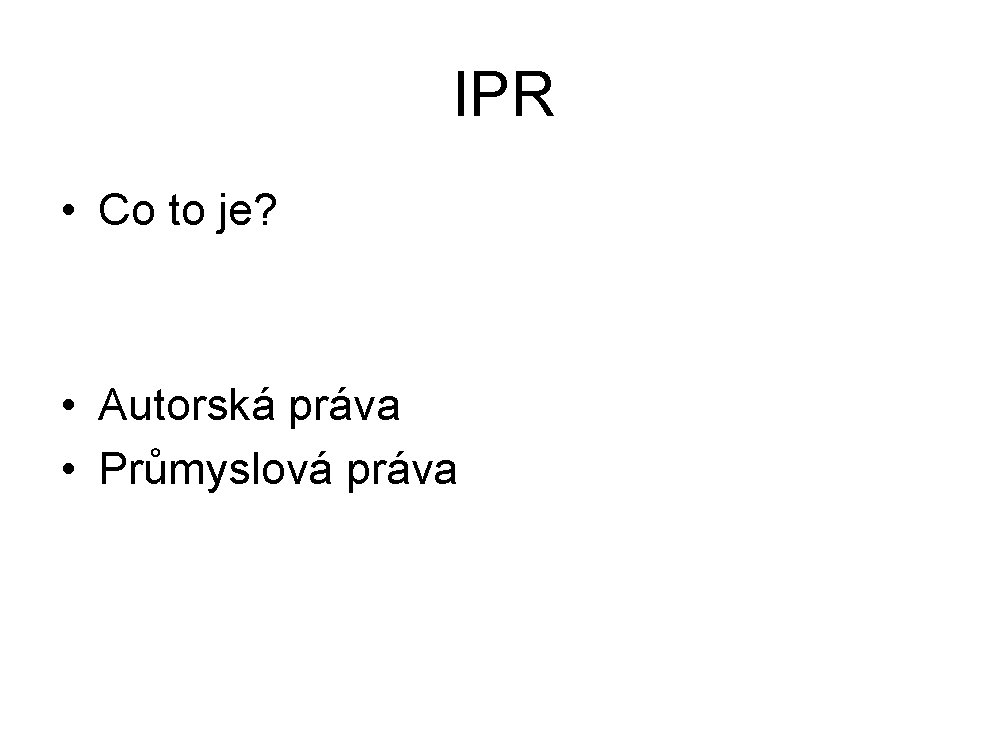IPR • Co to je? • Autorská práva • Průmyslová práva 