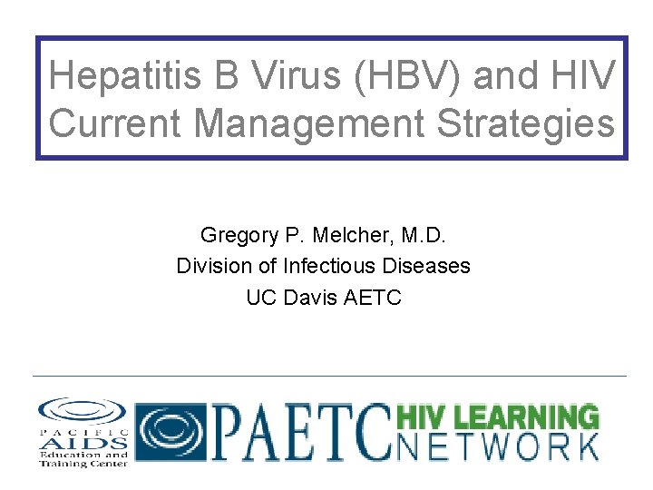 Hepatitis B Virus (HBV) and HIV Current Management Strategies Gregory P. Melcher, M. D.