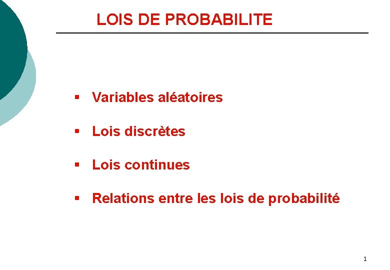 LOIS DE PROBABILITE § Variables aléatoires § Lois discrètes § Lois continues § Relations