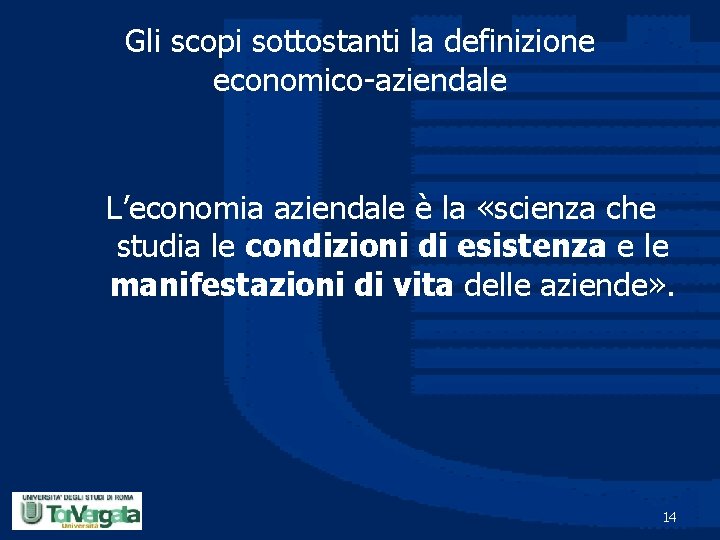 Gli scopi sottostanti la definizione economico-aziendale L’economia aziendale è la «scienza che studia le