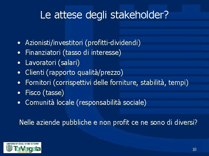 Le attese degli stakeholder? • • Azionisti/investitori (profitti-dividendi) Finanziatori (tasso di interesse) Lavoratori (salari)