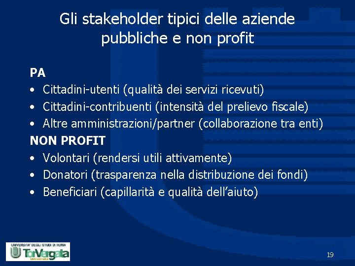 Gli stakeholder tipici delle aziende pubbliche e non profit PA • Cittadini-utenti (qualità dei