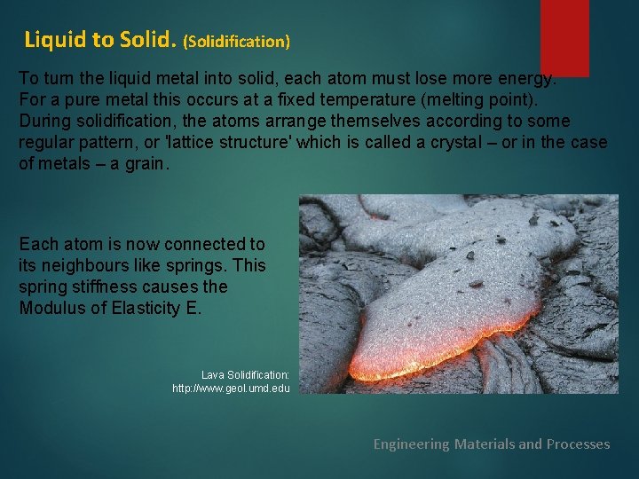 Liquid to Solid. (Solidification) To turn the liquid metal into solid, each atom must