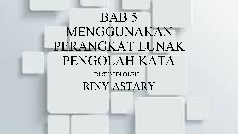 BAB 5 MENGGUNAKAN PERANGKAT LUNAK PENGOLAH KATA DI SUSUN OLEH : RINY ASTARY 