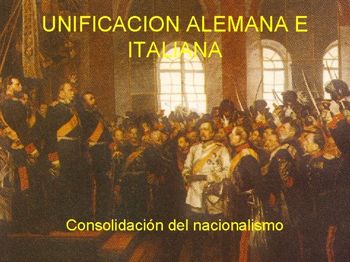 UNIFICACION ALEMANA E ITALIANA Consolidación del nacionalismo 
