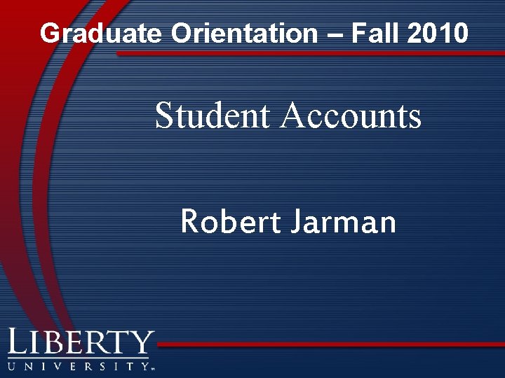 Graduate Orientation – Fall 2010 Student Accounts Robert Jarman 