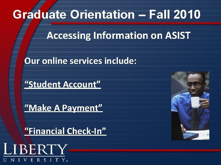 Graduate Orientation – Fall 2010 Accessing Information on ASIST Our online services include: “Student