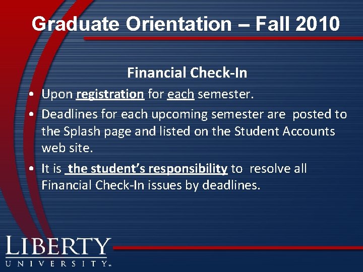 Graduate Orientation – Fall 2010 Financial Check-In • Upon registration for each semester. •
