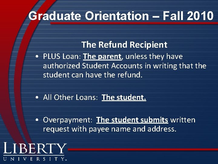 Graduate Orientation – Fall 2010 The Refund Recipient • PLUS Loan: The parent, unless