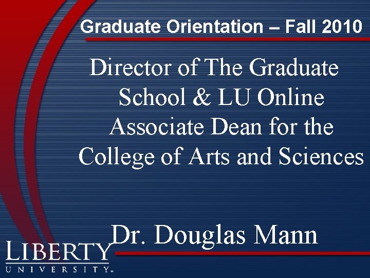Graduate Orientation – Fall 2010 Director of The Graduate School & LU Online Associate