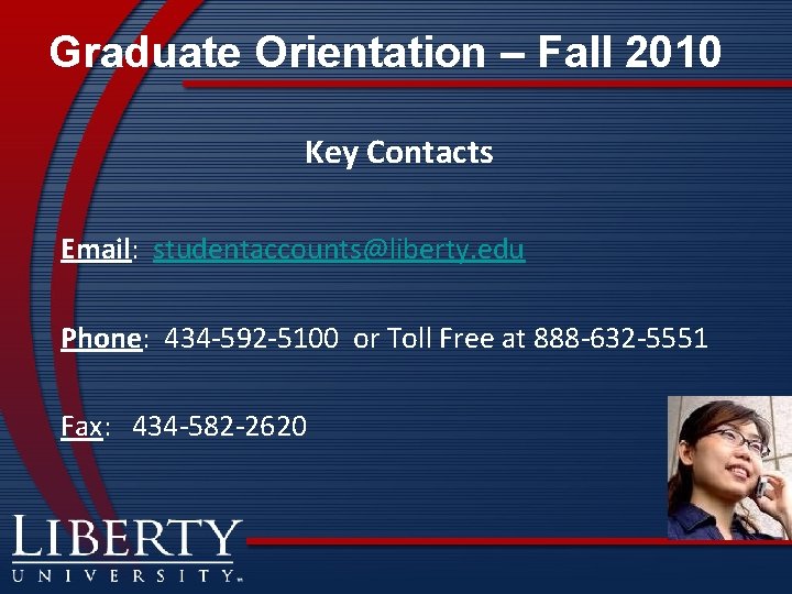 Graduate Orientation – Fall 2010 Key Contacts Email: studentaccounts@liberty. edu Phone: 434 -592 -5100