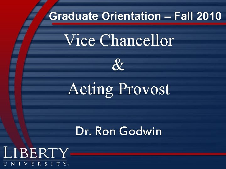 Graduate Orientation – Fall 2010 Vice Chancellor & Acting Provost Dr. Ron Godwin 