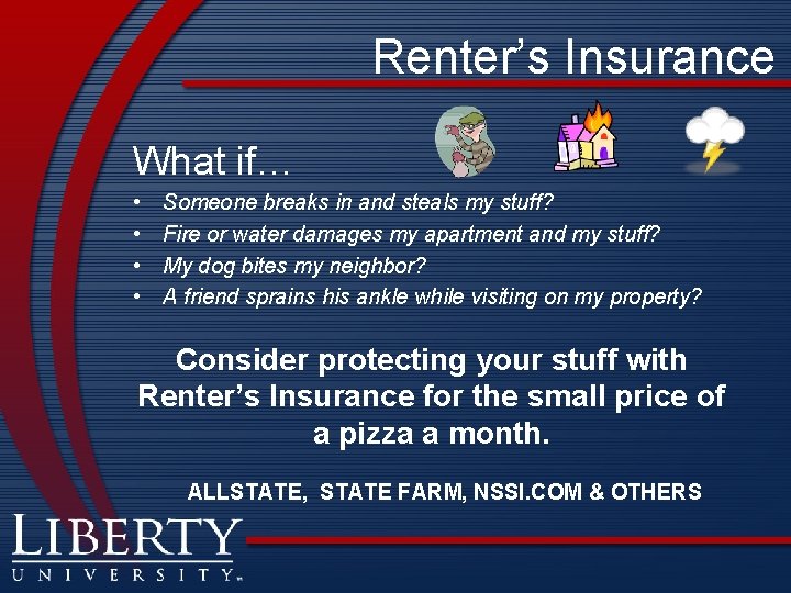 Renter’s Insurance What if… • • Someone breaks in and steals my stuff? Fire