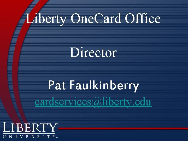 Liberty One. Card Office Director Pat Faulkinberry cardservices@liberty. edu 