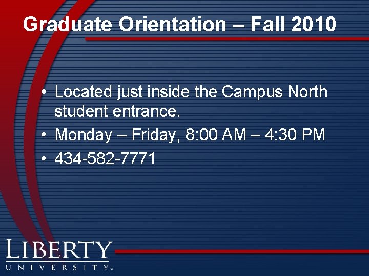 Graduate Orientation – Fall 2010 • Located just inside the Campus North student entrance.
